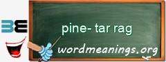 WordMeaning blackboard for pine-tar rag